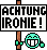*Ironie*